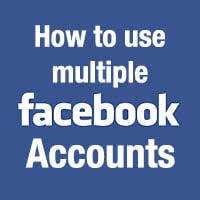 How to Use Multiple Facebook Accounts